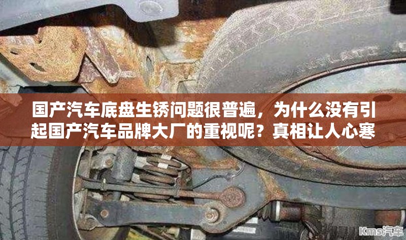 国产汽车底盘生锈问题很普遍，为什么没有引起国产汽车品牌大厂的重视呢？真相让人心寒！