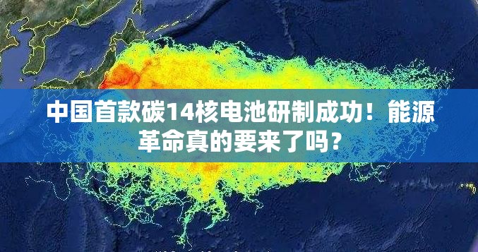 中国首款碳14核电池研制成功！能源革命真的要来了吗？