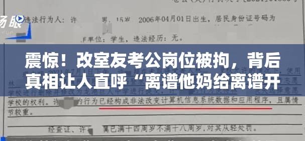 震惊！改室友考公岗位被拘，背后真相让人直呼“离谱他妈给离谱开门”！