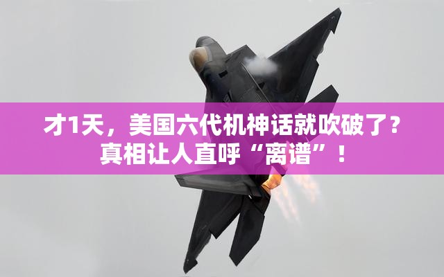 才1天，美国六代机神话就吹破了？真相让人直呼“离谱”！